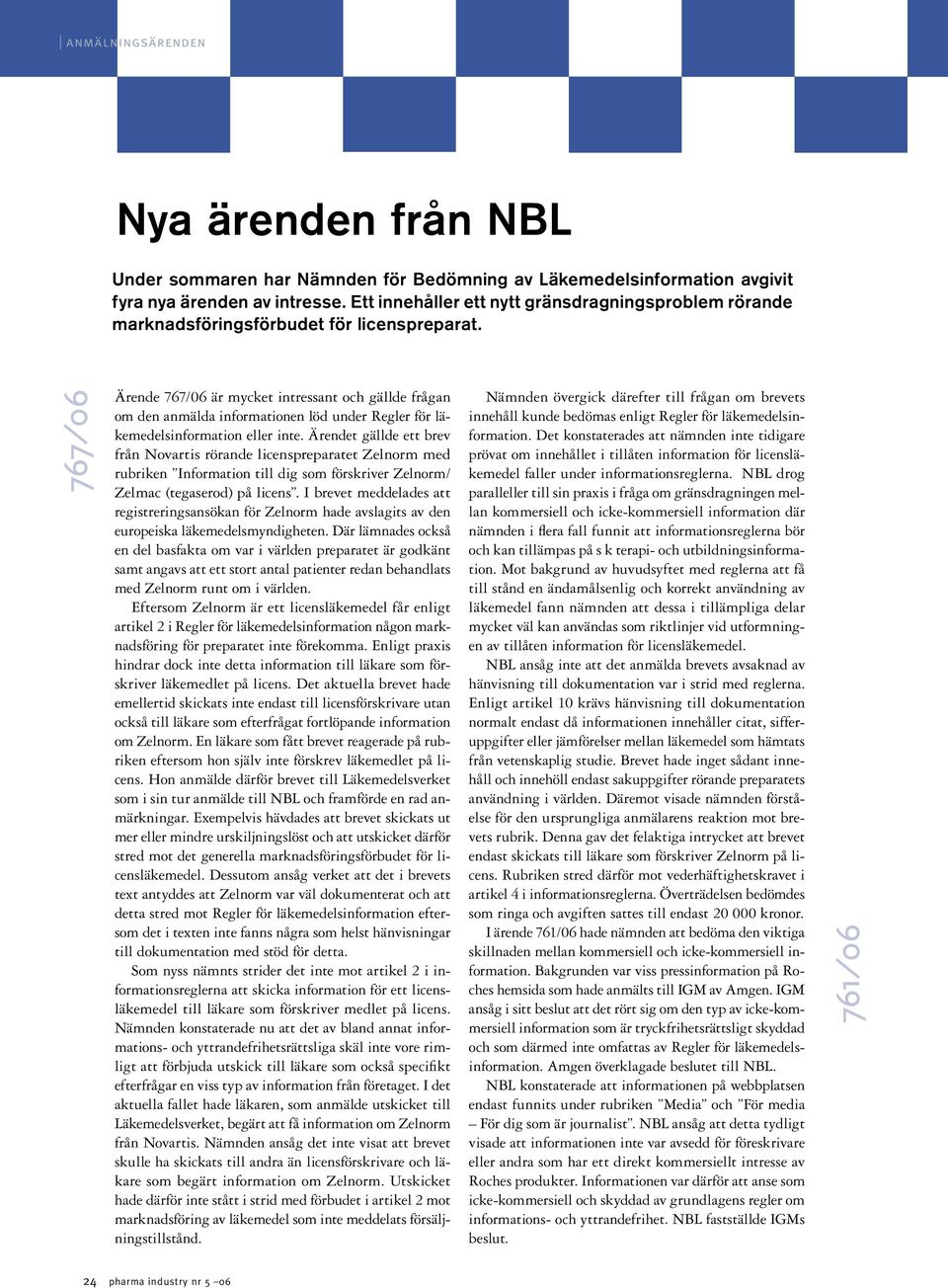 767/06 Ärende 767/06 är mycket intressant och gällde frågan om den anmälda informationen löd under Regler för läkemedelsinformation eller inte.