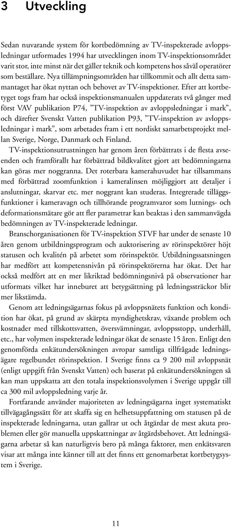 Efter att kortbetyget togs fram har också inspektionsmanualen uppdaterats två gånger med först VAV publikation P74, TV-inspektion av avloppsledningar i mark, och därefter Svenskt Vatten publikation