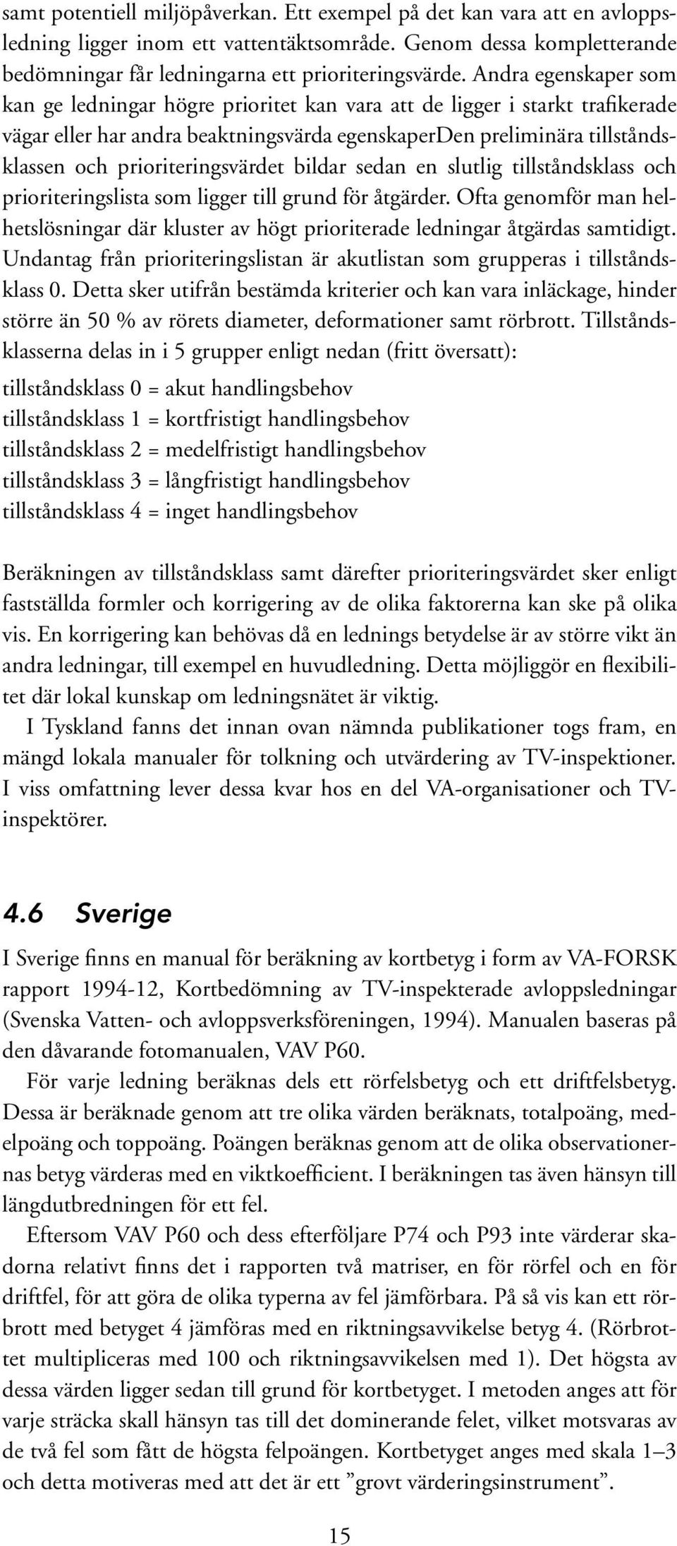 prioriteringsvärdet bildar sedan en slutlig tillståndsklass och prioriteringslista som ligger till grund för åtgärder.