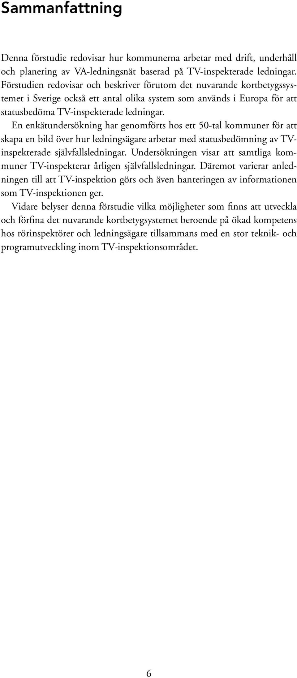 En enkätundersökning har genomförts hos ett 50-tal kommuner för att skapa en bild över hur ledningsägare arbetar med statusbedömning av TVinspekterade självfallsledningar.