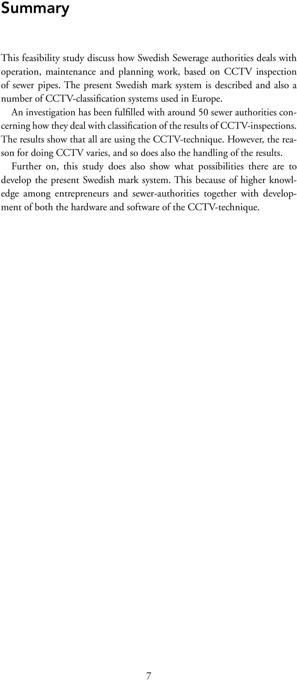 An investigation has been fulfilled with around 50 sewer authorities concerning how they deal with classification of the results of CCTV-inspections.