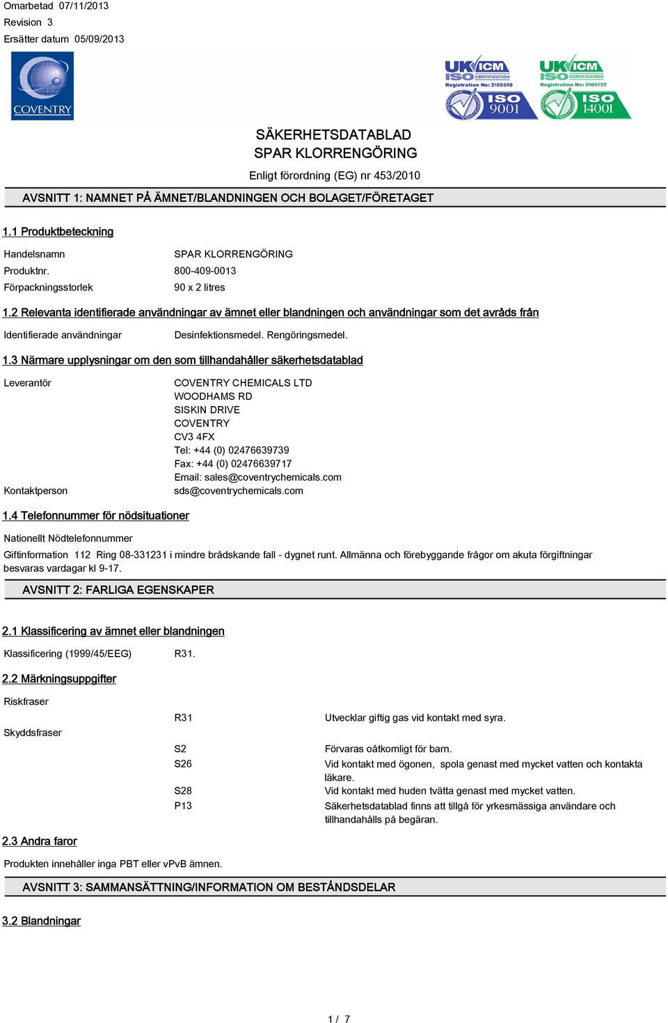 2 Relevanta identifierade användningar av ämnet eller blandningen och användningar som det avråds från Identifierade användningar Desinfektionsmedel. Rengöringsmedel. 1.