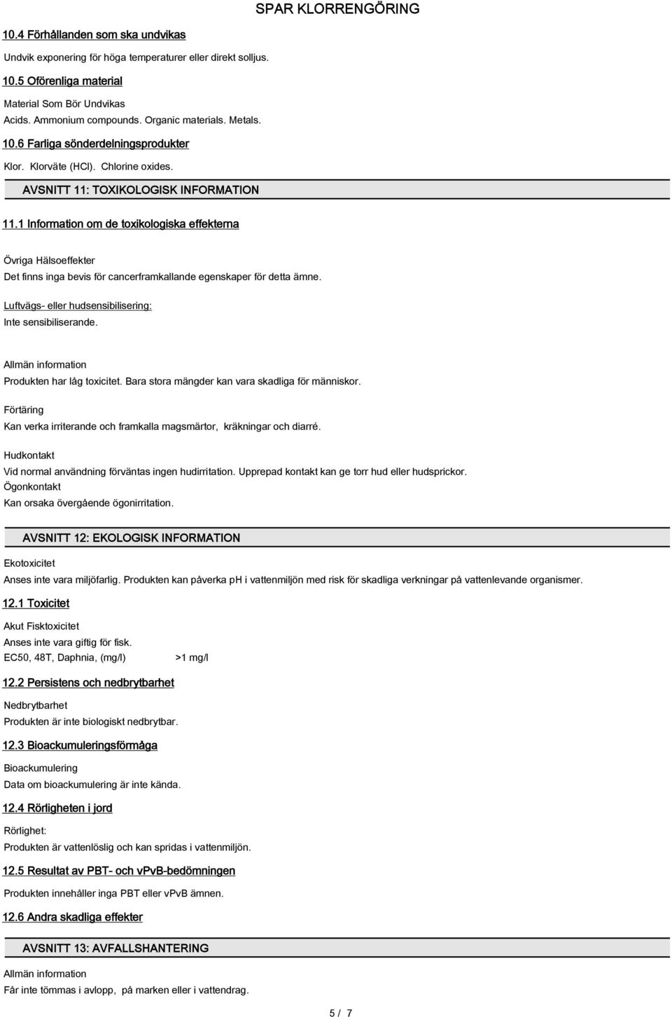 1 Information om de toxikologiska effekterna Övriga Hälsoeffekter Det finns inga bevis för cancerframkallande egenskaper för detta ämne. Luftvägs- eller hudsensibilisering: Inte sensibiliserande.