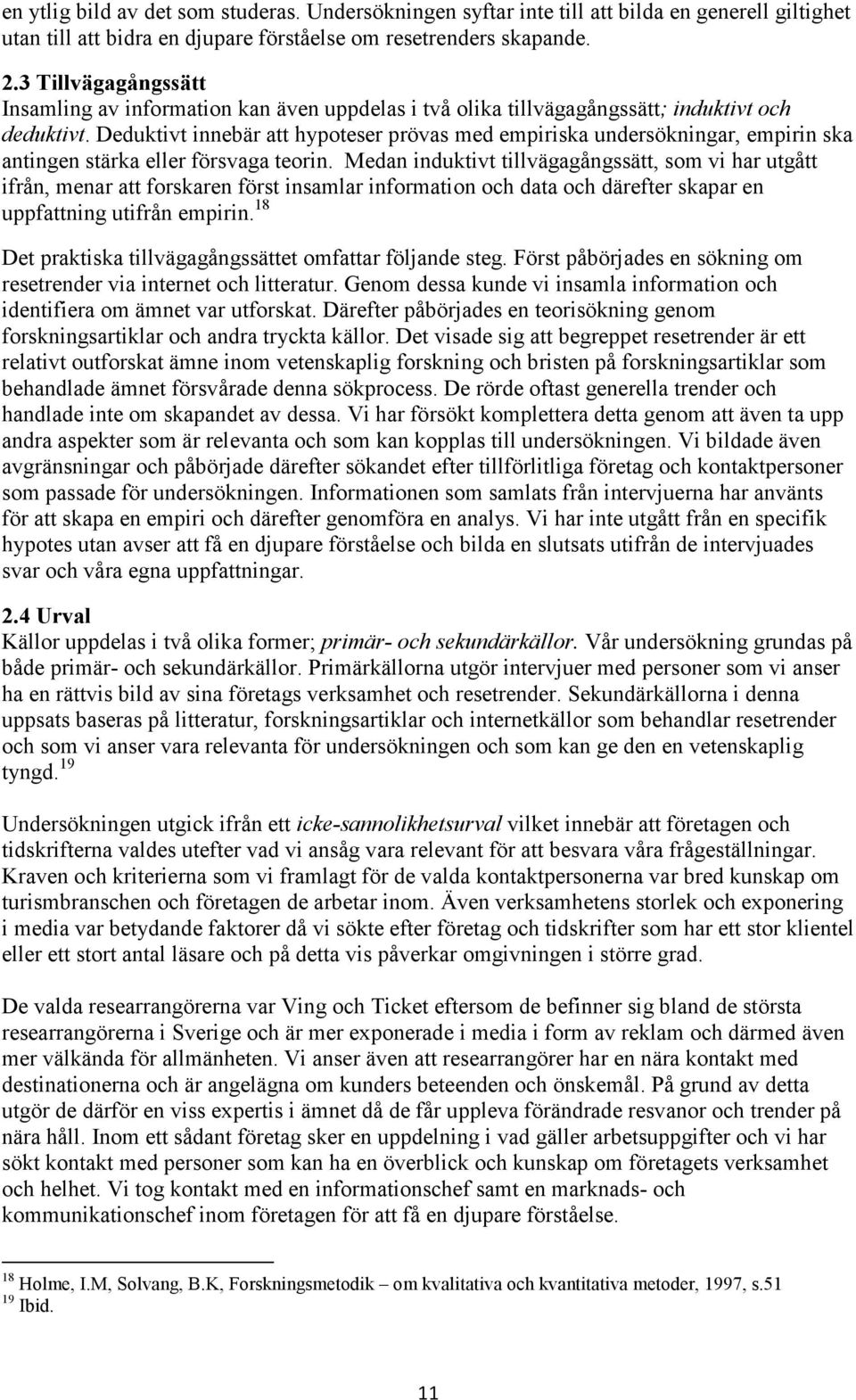 Deduktivt innebär att hypoteser prövas med empiriska undersökningar, empirin ska antingen stärka eller försvaga teorin.