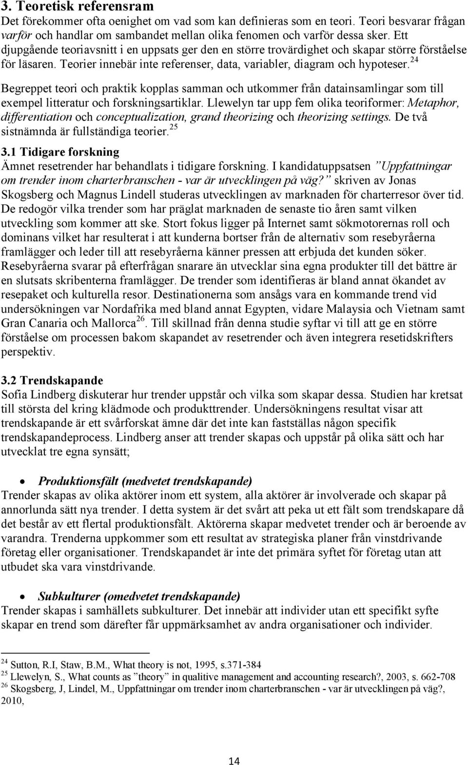 24 Begreppet teori och praktik kopplas samman och utkommer från datainsamlingar som till exempel litteratur och forskningsartiklar.