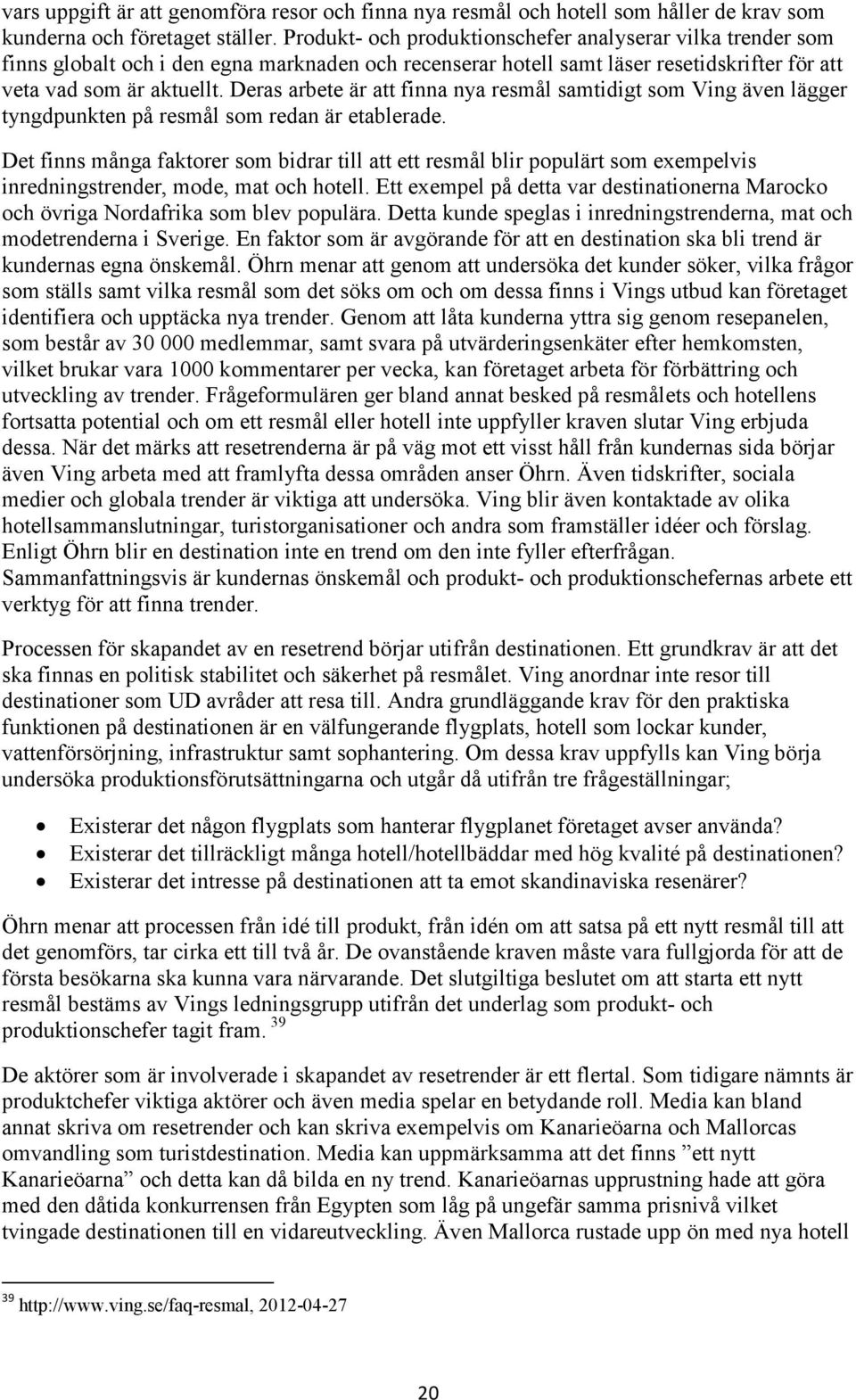 Deras arbete är att finna nya resmål samtidigt som Ving även lägger tyngdpunkten på resmål som redan är etablerade.