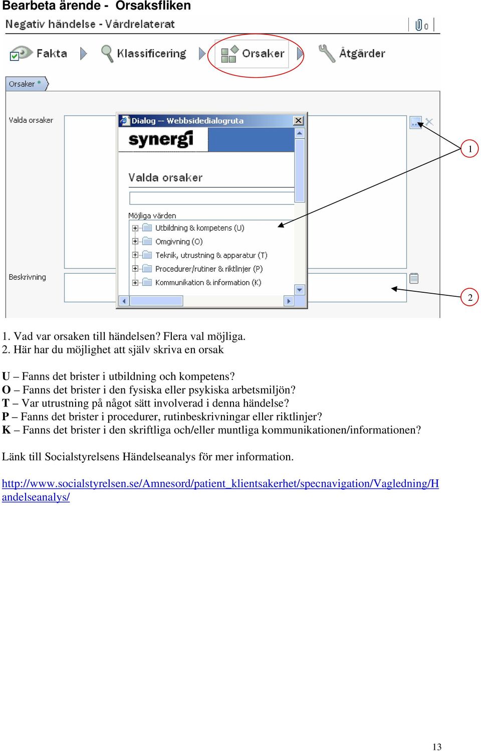 O Fanns det brister i den fysiska eller psykiska arbetsmiljön? T Var utrustning på något sätt involverad i denna händelse?