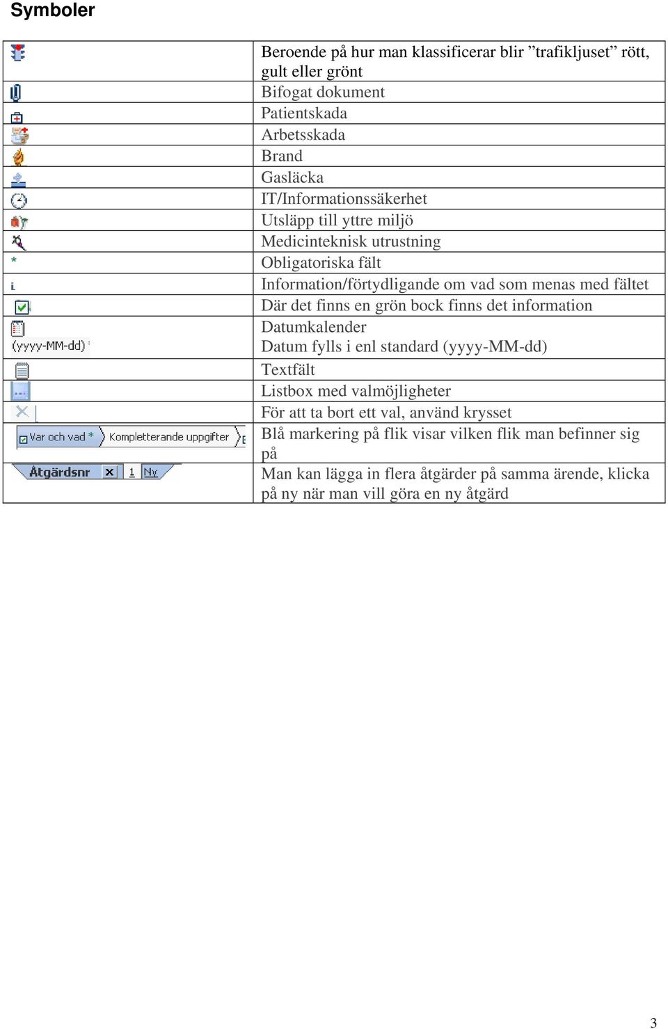 det finns en grön bock finns det information Datumkalender Datum fylls i enl standard (yyyy-mm-dd) Textfält Listbox med valmöjligheter För att ta bort ett