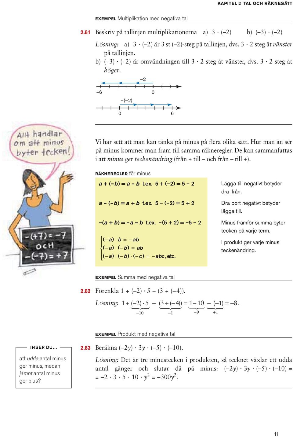 Hur man än ser på minus kommer man fram till samma räkneregler. De kan sammanfattas i att minus ger teckenändring (från + till och från till +). RÄKNEREGLER för minus a + ( b) = a b t.ex.