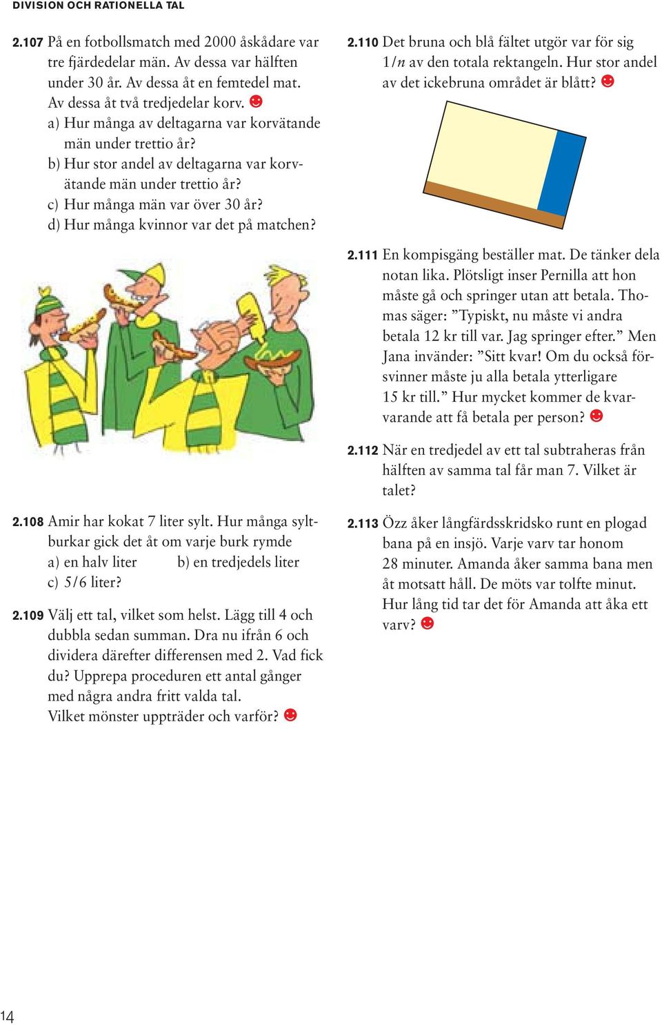d) Hur många kvinnor var det på matchen? 2.110 Det bruna och blå fältet utgör var för sig 1/n av den totala rektangeln. Hur stor andel av det ickebruna området är blått? 2.111 En kompisgäng beställer mat.