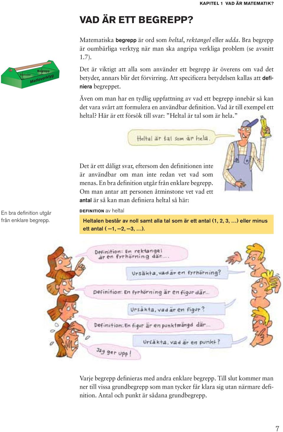 Även om man har en tydlig uppfattning av vad ett begrepp innebär så kan det vara svårt att formulera en användbar definition. Vad är till exempel ett heltal?