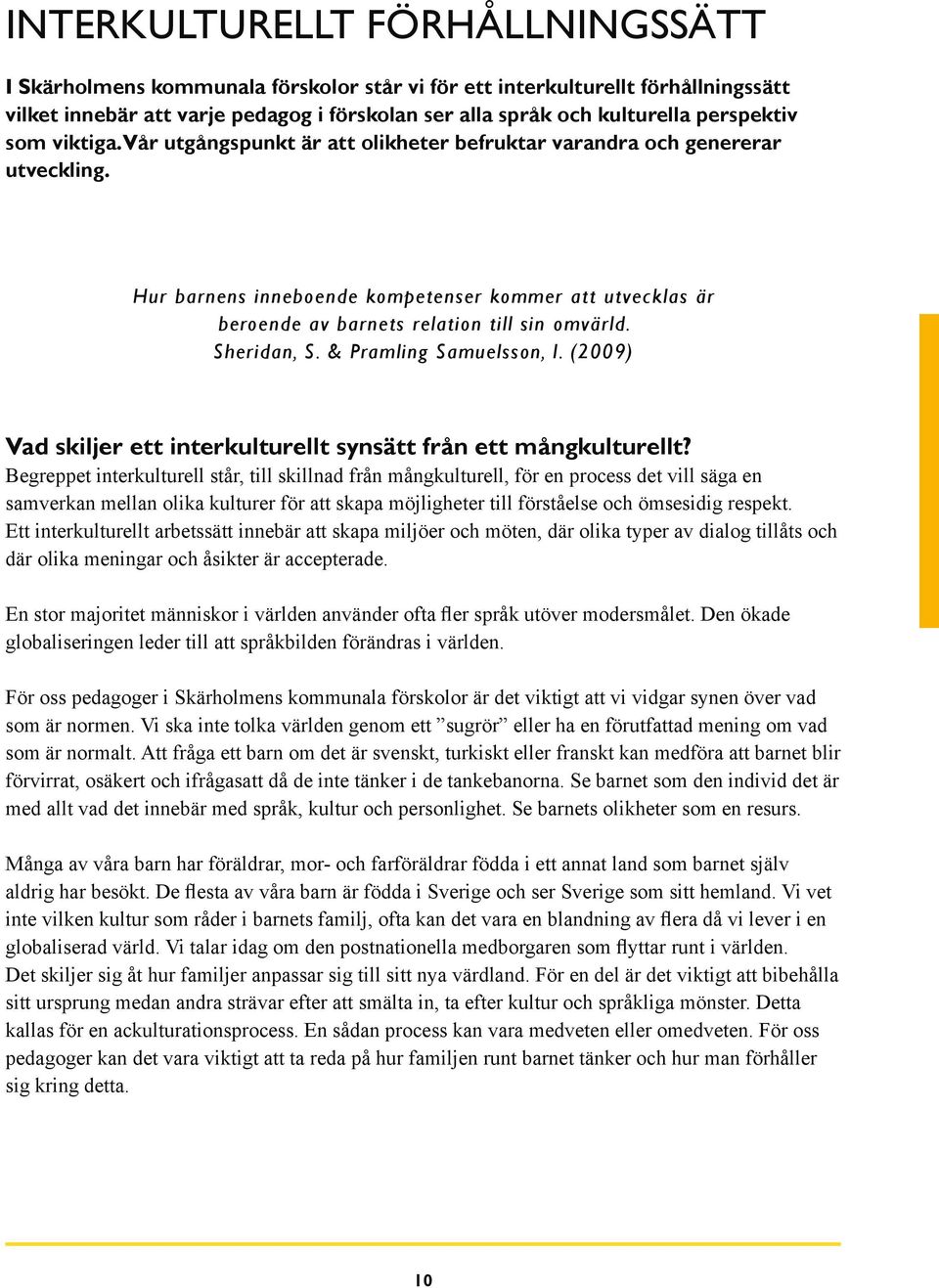 Hur barnens inneboende kompetenser kommer att utvecklas är beroende av barnets relation till sin omvärld. Sheridan, S. & Pramling Samuelsson, I.