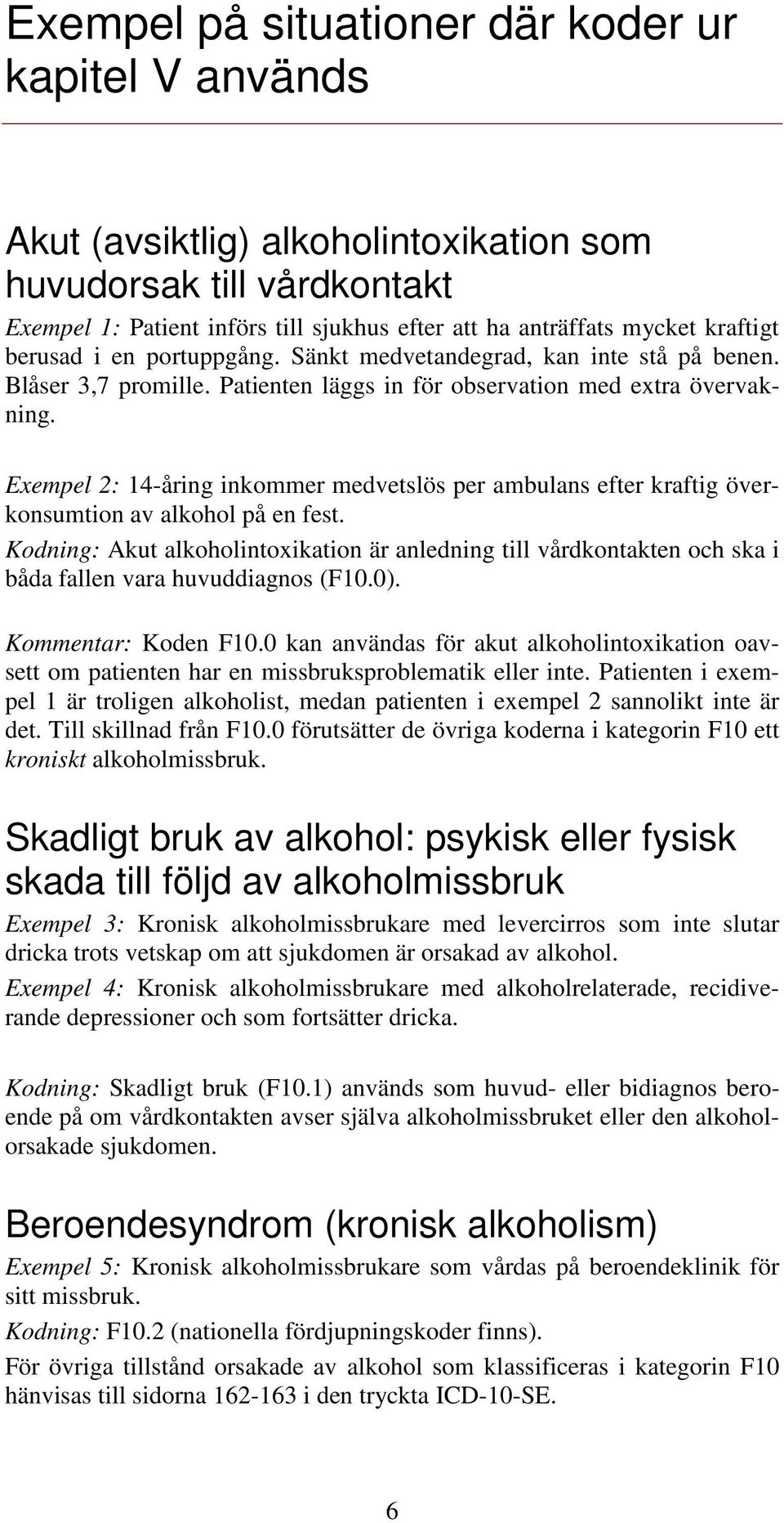 Exempel 2: 14-åring inkommer medvetslös per ambulans efter kraftig överkonsumtion av alkohol på en fest.