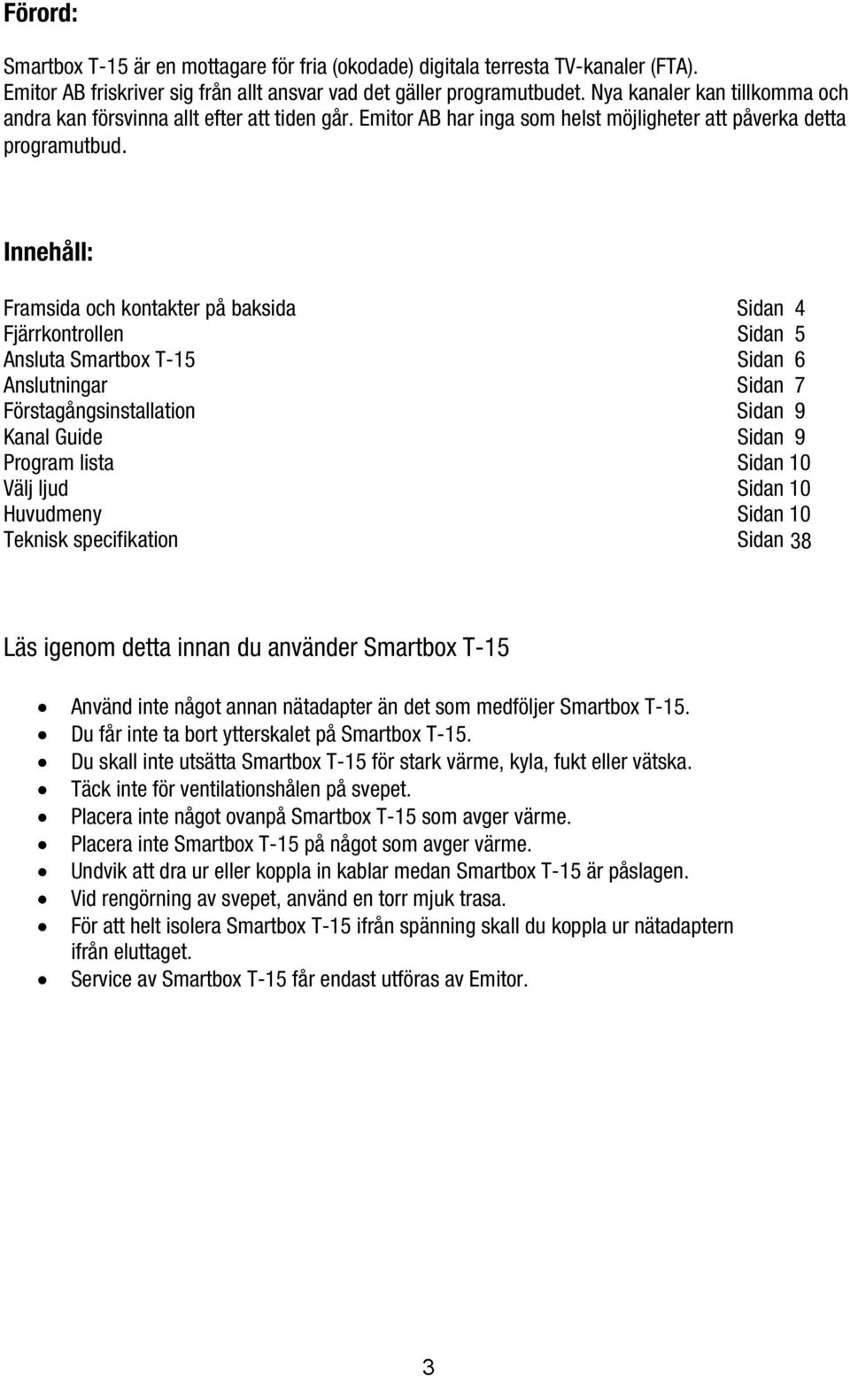 Innehåll: Framsida och kontakter på baksida Sidan 4 Fjärrkontrollen Sidan 5 Ansluta Smartbox T-15 Sidan 6 Anslutningar Sidan 7 Förstagångsinstallation Sidan 9 Kanal Guide Sidan 10 9 Program lista