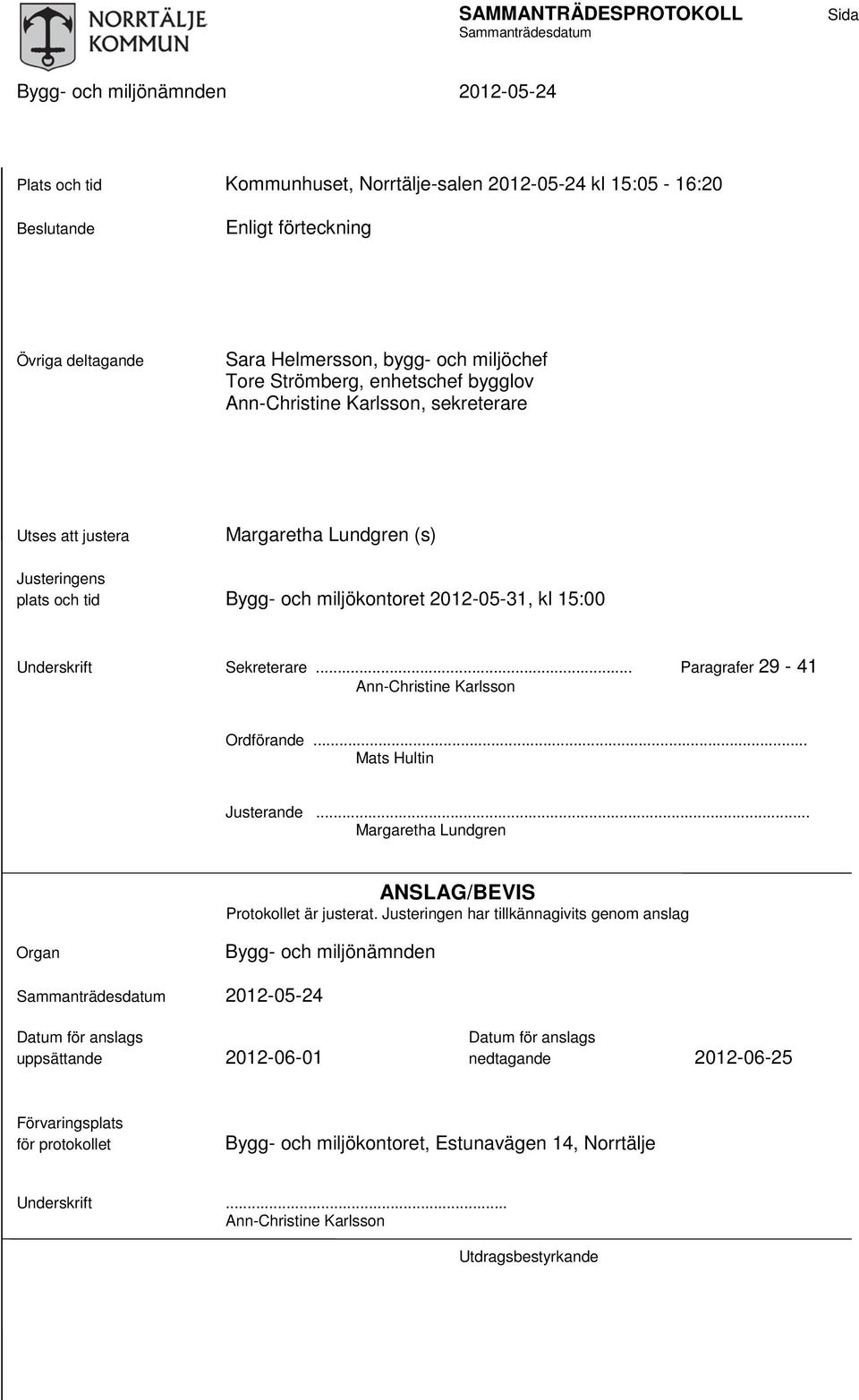 Sekreterare... Paragrafer 29-41 Ann-Christine Karlsson Ordförande... Mats Hultin Justerande... Margaretha Lundgren ANSLAG/BEVIS Protokollet är justerat.