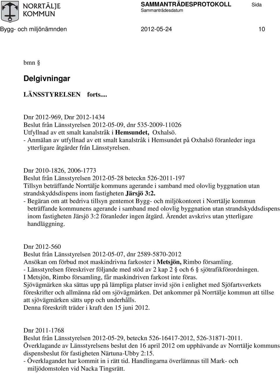 - Anmälan av utfyllnad av ett smalt kanalstråk i Hemsundet på Oxhalsö föranleder inga ytterligare åtgärder från Länsstyrelsen.