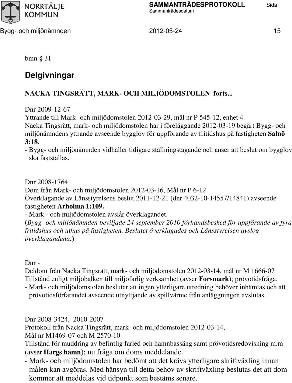 yttrande avseende bygglov för uppförande av fritidshus på fastigheten Salnö 3:18. - Bygg- och miljönämnden vidhåller tidigare ställningstagande och anser att beslut om bygglov ska fastställas.