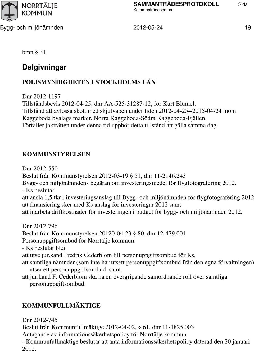 Förfaller jakträtten under denna tid upphör detta tillstånd att gälla samma dag. KOMMUNSTYRELSEN Dnr 2012-550 Beslut från Kommunstyrelsen 2012-03-19 51, dnr 11-2146.