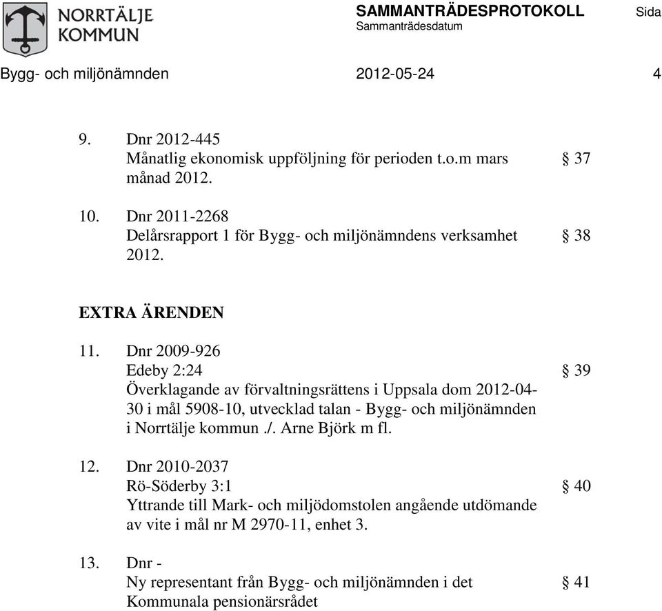 Dnr 2009-926 Edeby 2:24 Överklagande av förvaltningsrättens i Uppsala dom 2012-04- 30 i mål 5908-10, utvecklad talan - Bygg- och miljönämnden i Norrtälje