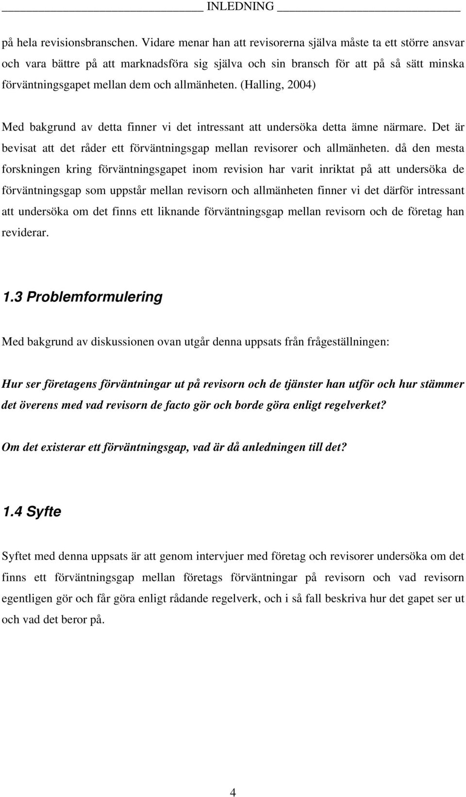 allmänheten. (Halling, 2004) Med bakgrund av detta finner vi det intressant att undersöka detta ämne närmare. Det är bevisat att det råder ett förväntningsgap mellan revisorer och allmänheten.