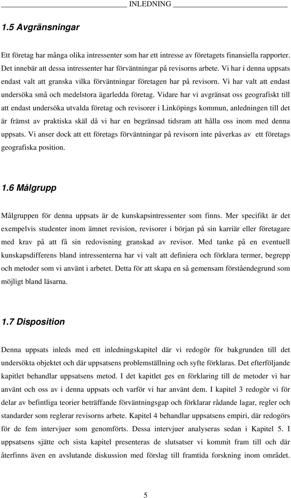 Vidare har vi avgränsat oss geografiskt till att endast undersöka utvalda företag och revisorer i Linköpings kommun, anledningen till det är främst av praktiska skäl då vi har en begränsad tidsram