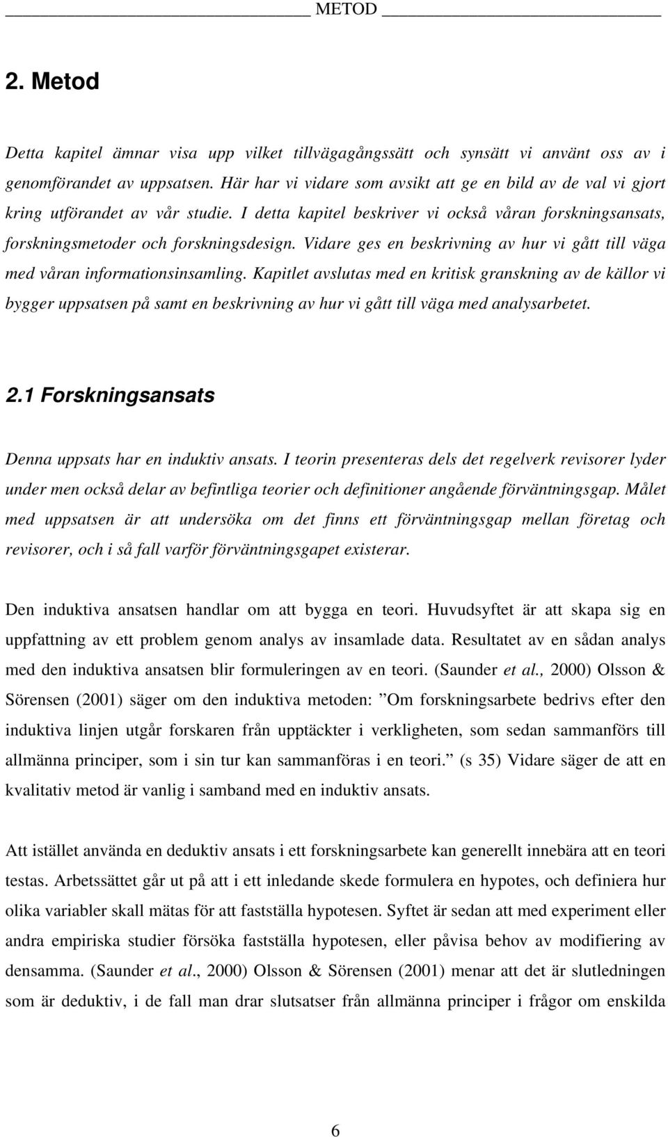 Vidare ges en beskrivning av hur vi gått till väga med våran informationsinsamling.