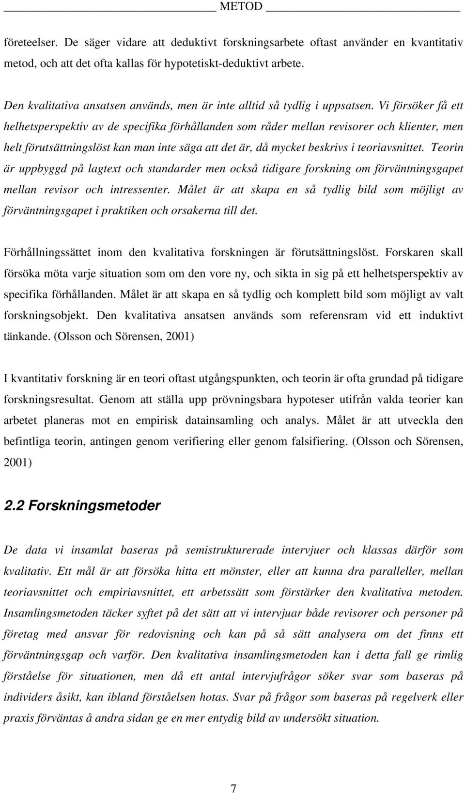 Vi försöker få ett helhetsperspektiv av de specifika förhållanden som råder mellan revisorer och klienter, men helt förutsättningslöst kan man inte säga att det är, då mycket beskrivs i