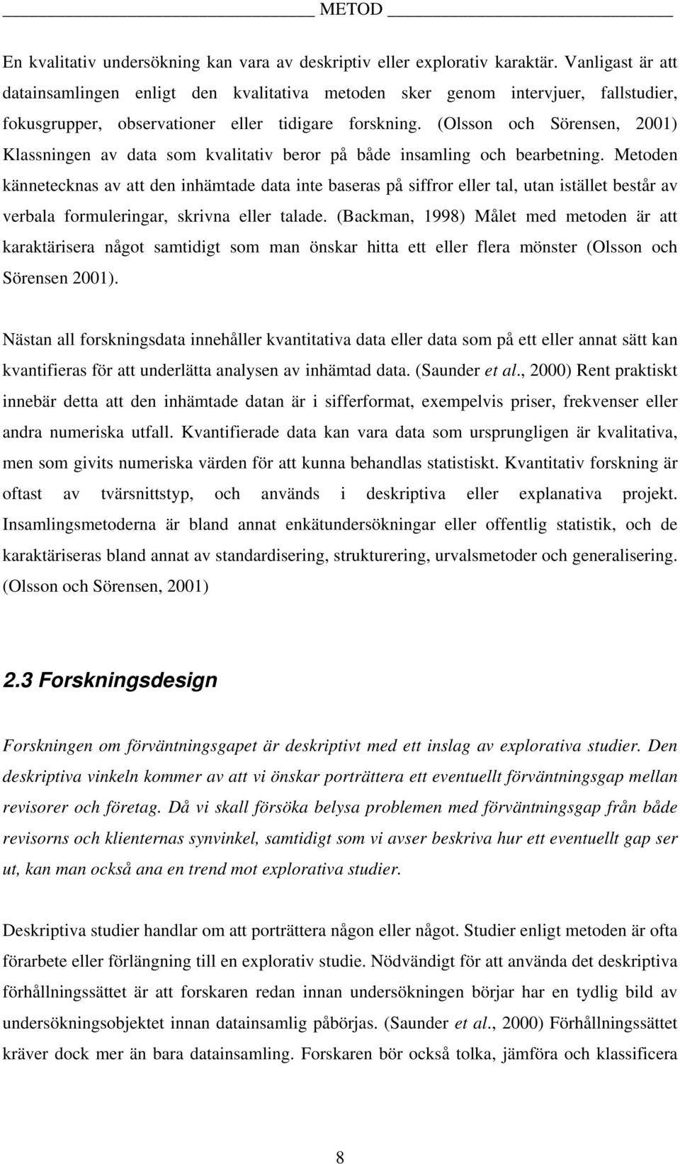 (Olsson och Sörensen, 2001) Klassningen av data som kvalitativ beror på både insamling och bearbetning.