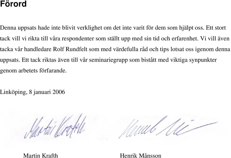 Vi vill även tacka vår handledare Rolf Rundfelt som med värdefulla råd och tips lotsat oss igenom denna uppsats.