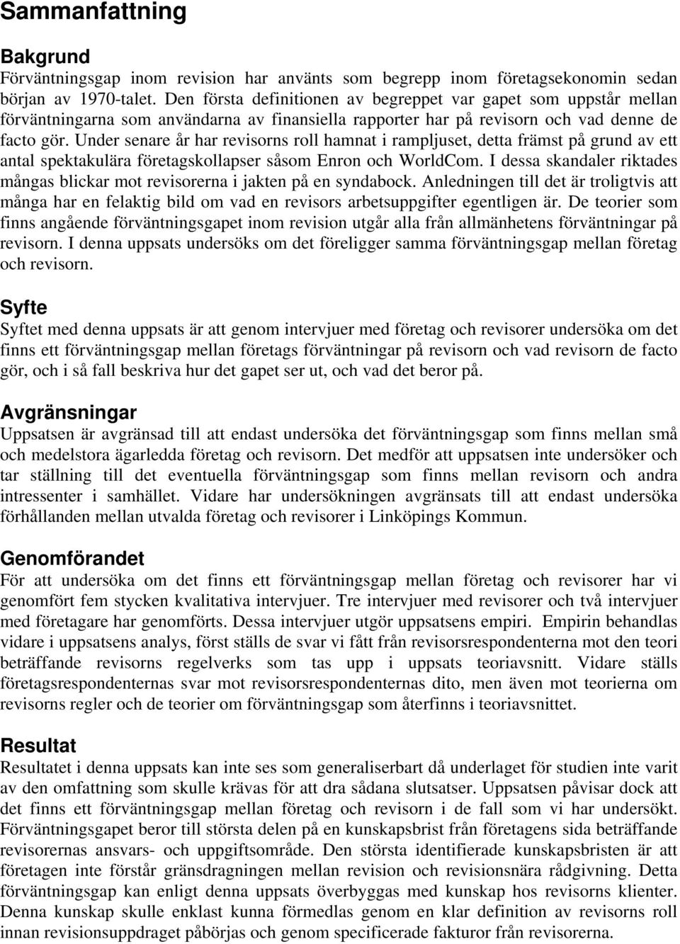 Under senare år har revisorns roll hamnat i rampljuset, detta främst på grund av ett antal spektakulära företagskollapser såsom Enron och WorldCom.