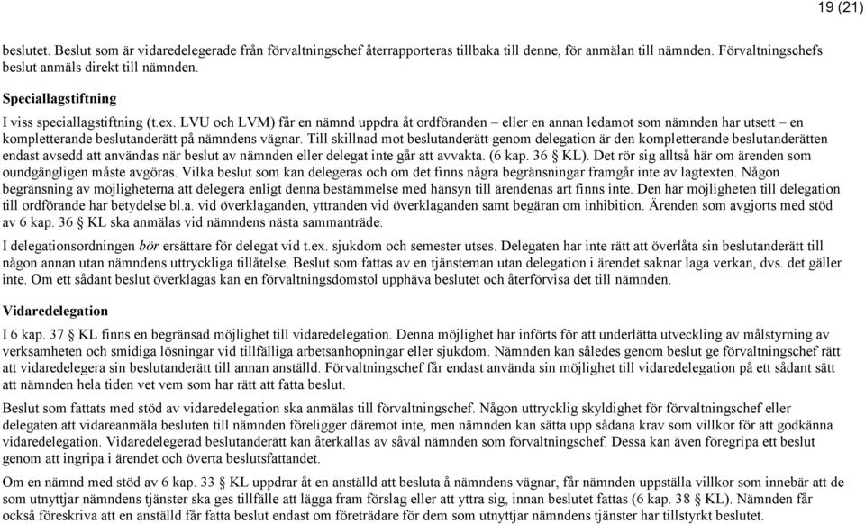 Till skillnad mot beslutanderätt genom delegation är den kompletterande beslutanderätten endast avsedd att användas när beslut av nämnden eller delegat inte går att avvakta. (6 kap. 36 KL).