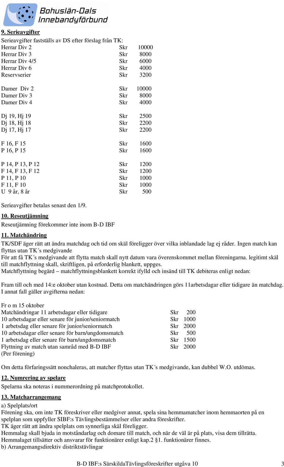 Skr 1200 P 11, P 10 Skr 1000 F 11, F 10 Skr 1000 U 9 år, 8 år Skr 500 Serieavgifter betalas senast den 1/9. 10. Reseutjämning Reseutjämning förekommer inte inom B-D IBF 11.