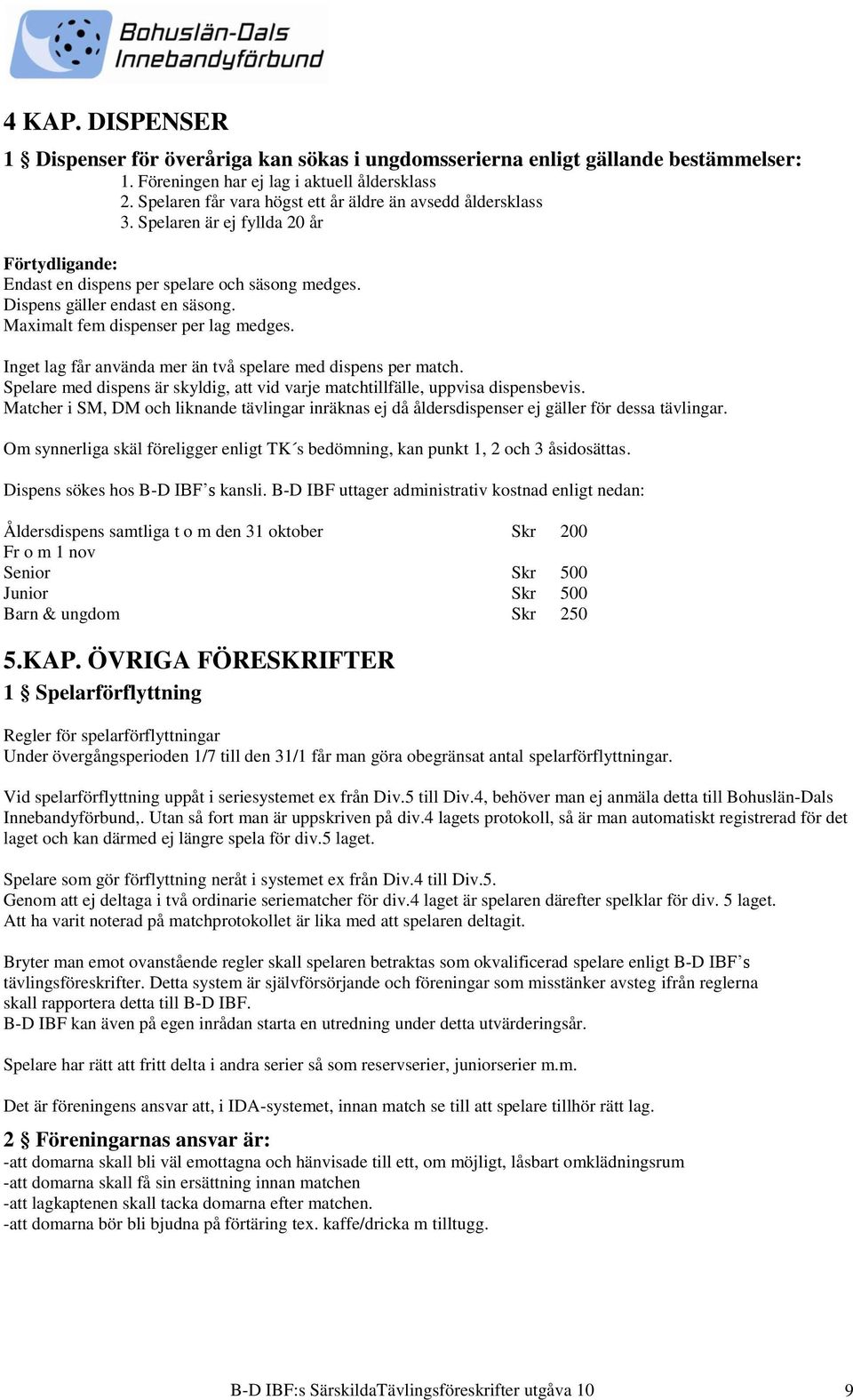 Maximalt fem dispenser per lag medges. Inget lag får använda mer än två spelare med dispens per match. Spelare med dispens är skyldig, att vid varje matchtillfälle, uppvisa dispensbevis.