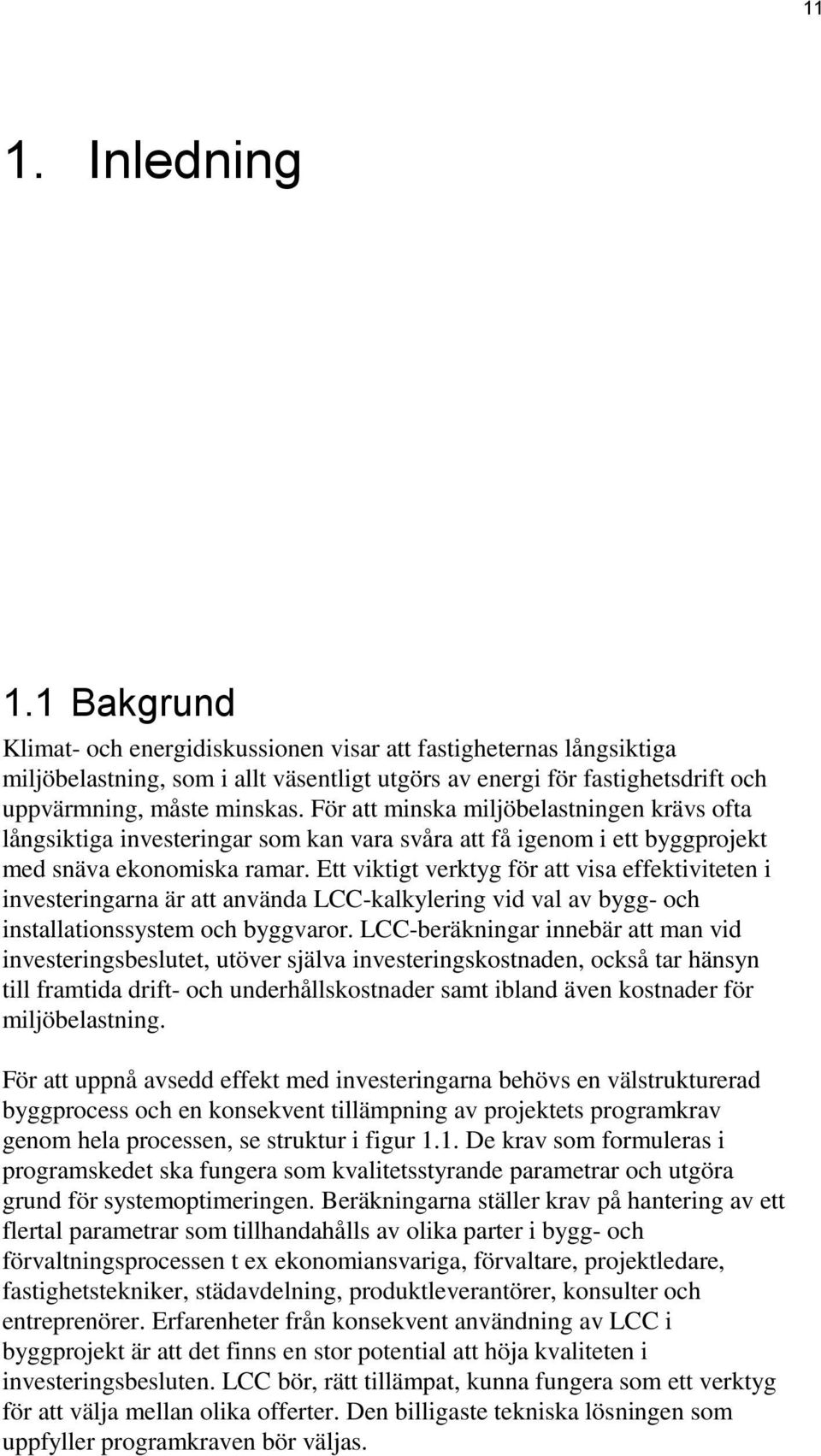 För att minska miljöbelastningen krävs ofta långsiktiga investeringar som kan vara svåra att få igenom i ett byggprojekt med snäva ekonomiska ramar.