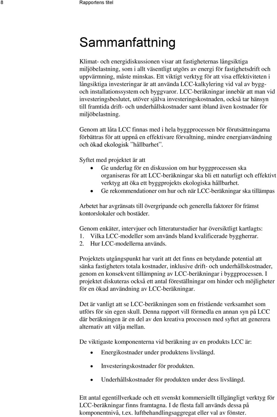 LCC-beräkningar innebär att man vid investeringsbeslutet, utöver själva investeringskostnaden, också tar hänsyn till framtida drift- och underhållskostnader samt ibland även kostnader för