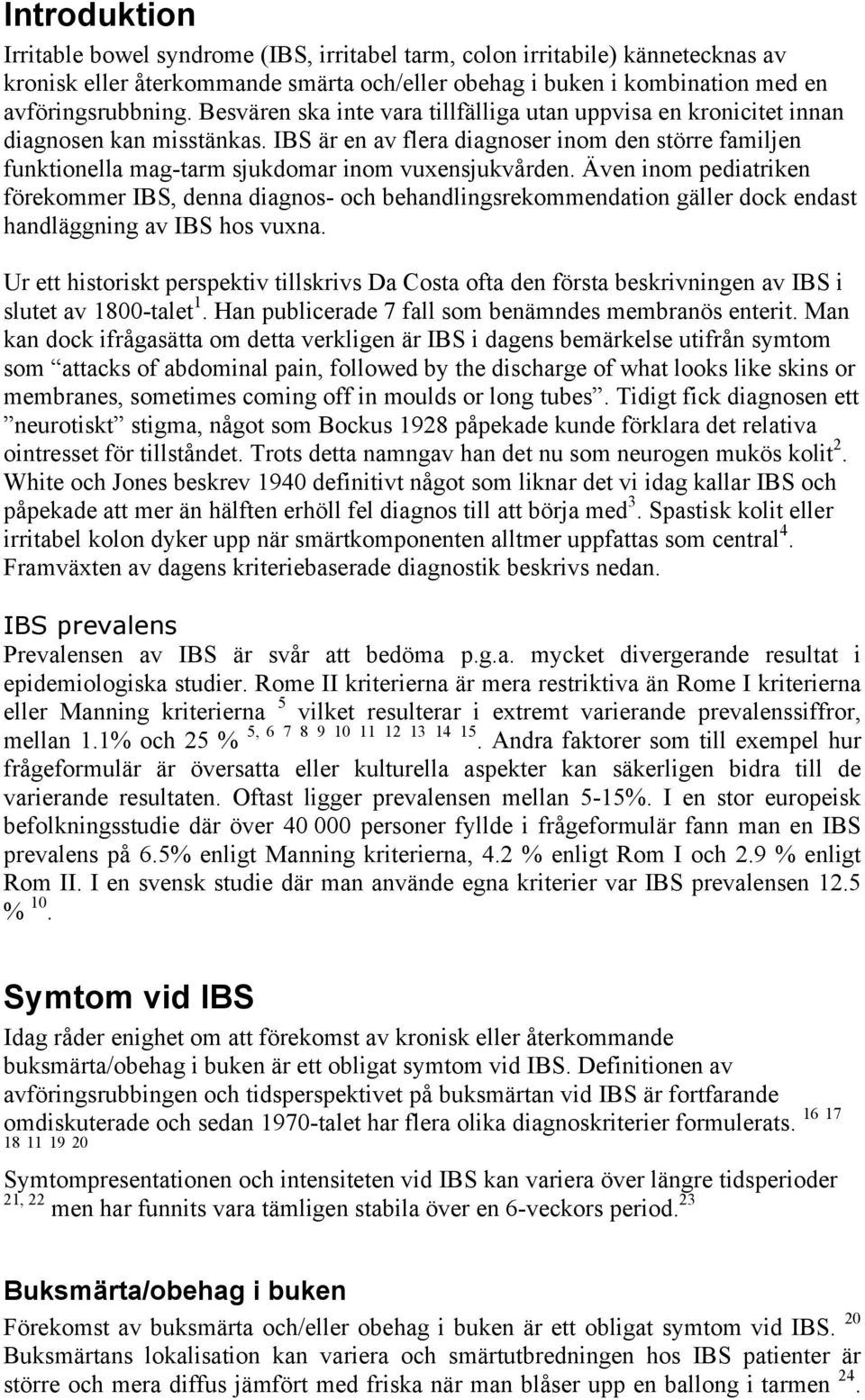 IBS är en av flera diagnoser inom den större familjen funktionella mag-tarm sjukdomar inom vuxensjukvården.