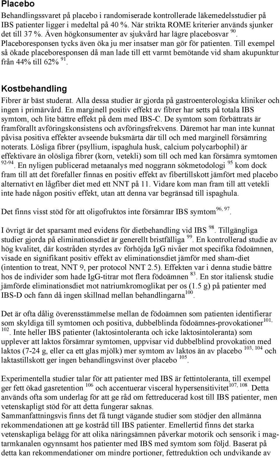 Till exempel så ökade placeboresponsen då man lade till ett varmt bemötande vid sham akupunktur från 44% till 62% 91. Kostbehandling Fibrer är bäst studerat.