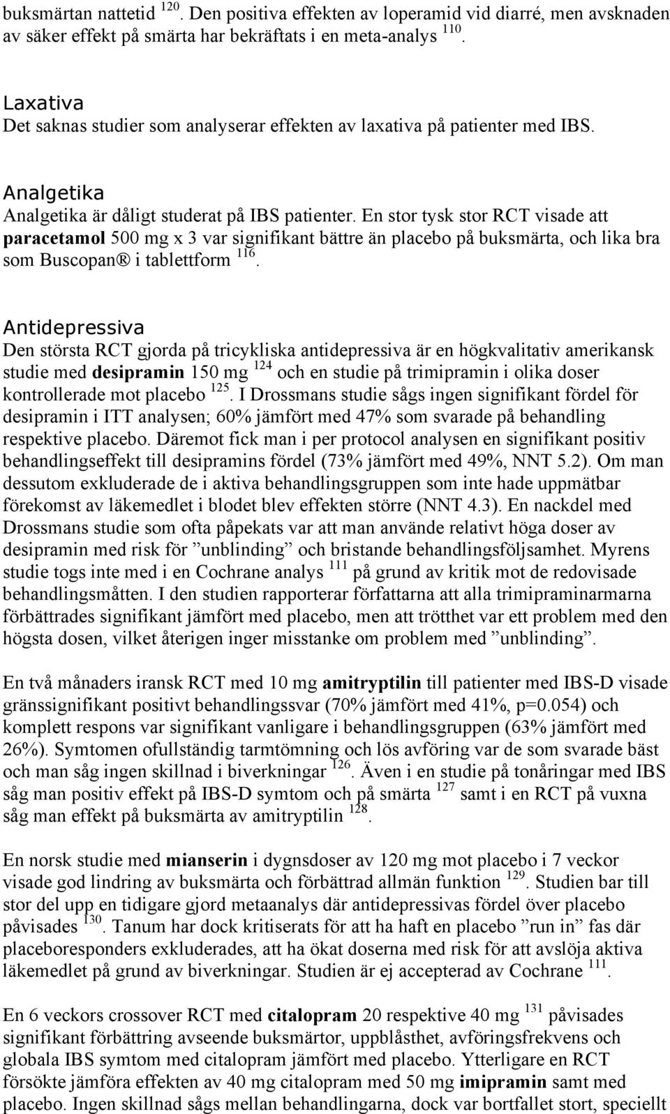 En stor tysk stor RCT visade att paracetamol 500 mg x 3 var signifikant bättre än placebo på buksmärta, och lika bra som Buscopan i tablettform 116.