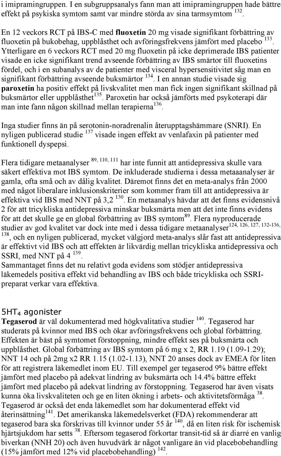 Ytterligare en 6 veckors RCT med 20 mg fluoxetin på icke deprimerade IBS patienter visade en icke signifikant trend avseende förbättring av IBS smärtor till fluoxetins fördel, och i en subanalys av