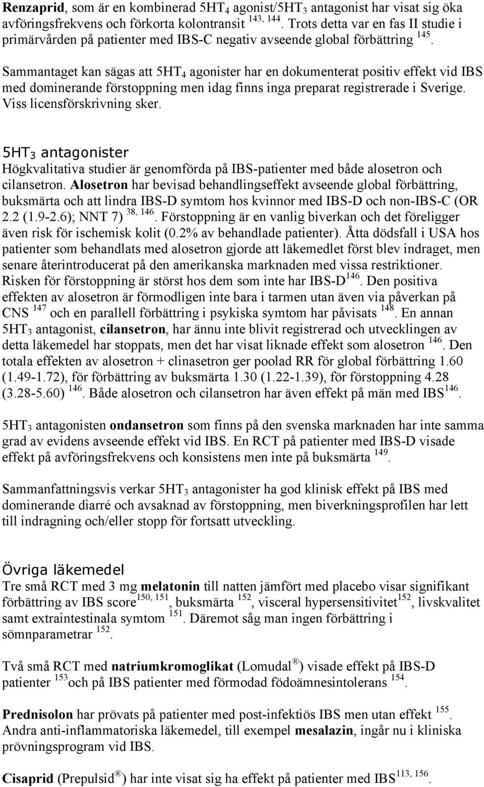 Sammantaget kan sägas att 5HT 4 agonister har en dokumenterat positiv effekt vid IBS med dominerande förstoppning men idag finns inga preparat registrerade i Sverige. Viss licensförskrivning sker.