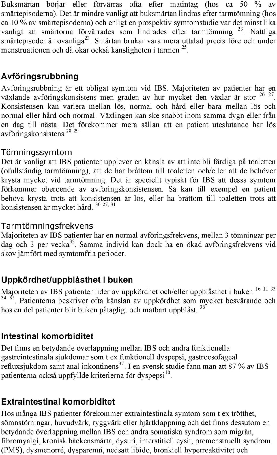 lindrades efter tarmtömning 23. Nattliga smärtepisoder är ovanliga 23. Smärtan brukar vara mera uttalad precis före och under menstruationen och då ökar också känsligheten i tarmen 25.