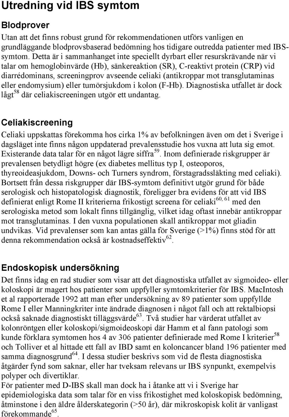 celiaki (antikroppar mot transglutaminas eller endomysium) eller tumörsjukdom i kolon (F-Hb). Diagnostiska utfallet är dock lågt 58 där celiakiscreeningen utgör ett undantag.