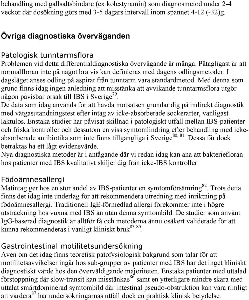 Påtagligast är att normalfloran inte på något bra vis kan definieras med dagens odlingsmetoder. I dagsläget anses odling på aspirat från tunntarm vara standardmetod.