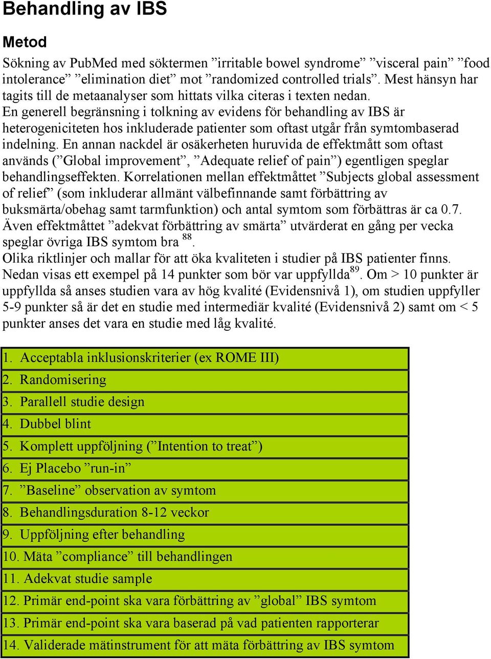 En generell begränsning i tolkning av evidens för behandling av IBS är heterogeniciteten hos inkluderade patienter som oftast utgår från symtombaserad indelning.