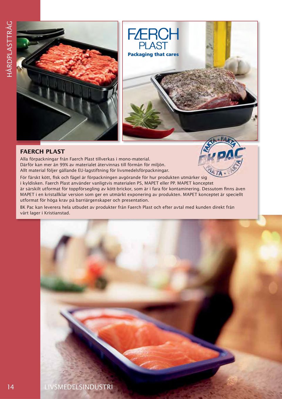 Faerch Plast använder vanligtvis materialen PS, MAPET eller PP. MAPET konceptet är särskilt utformat för toppförsegling av kött-brickor, som är i fara för kontaminering.