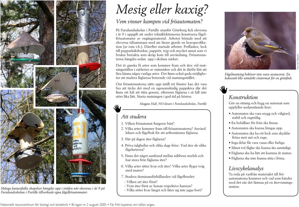 Arbetet började med att eleverna tillsammans med sin lärare gjorde en kravspecifikation (se ruta t.h.). Därefter startade arbetet.