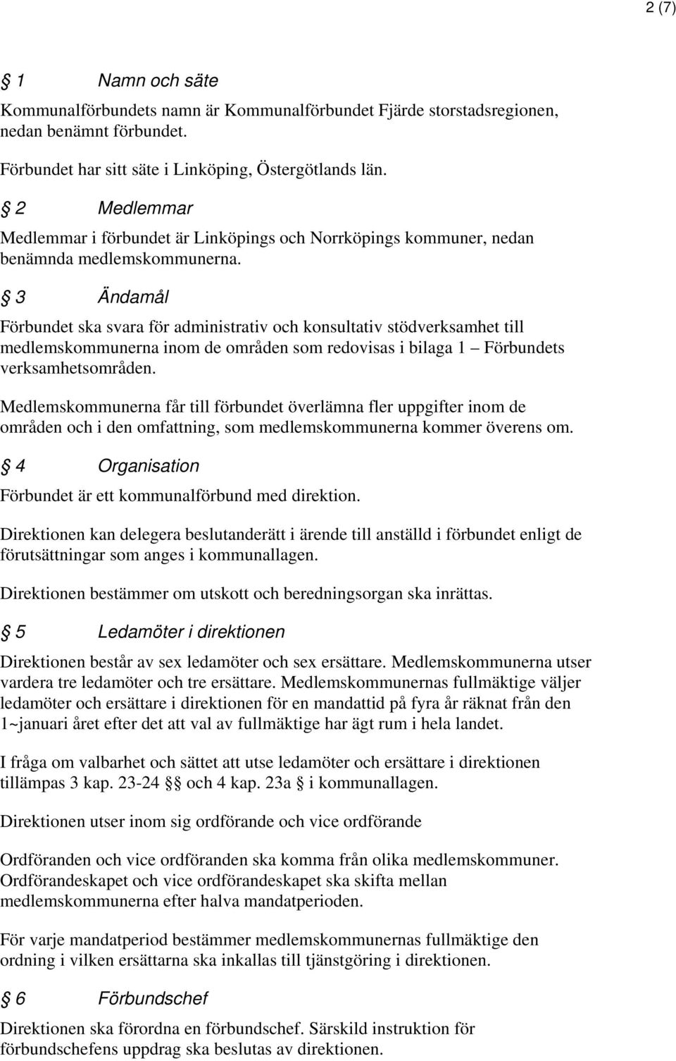 3 Ändamål Förbundet ska svara för administrativ och konsultativ stödverksamhet till medlemskommunerna inom de områden som redovisas i bilaga 1 Förbundets verksamhetsområden.