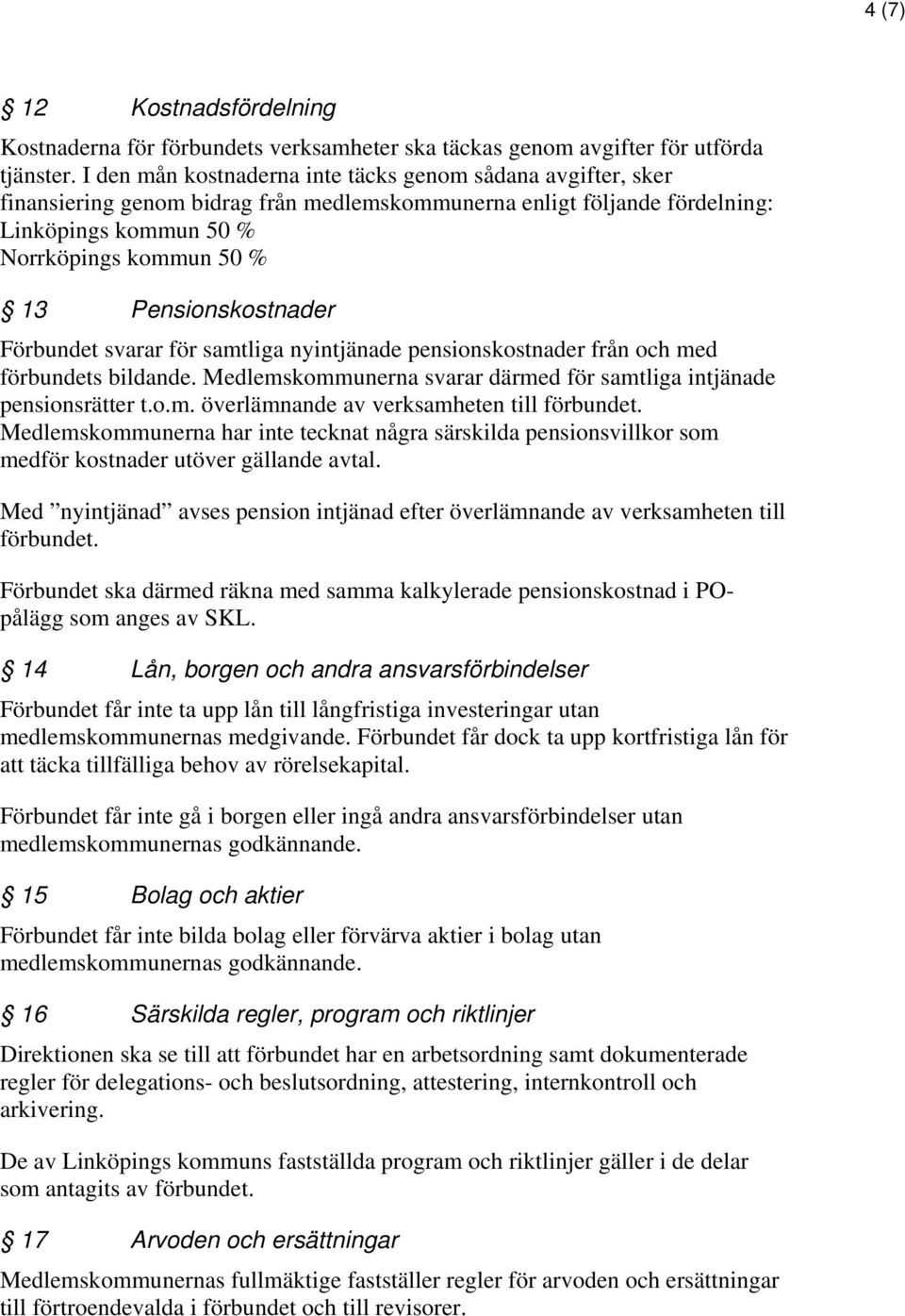 Pensionskostnader Förbundet svarar för samtliga nyintjänade pensionskostnader från och med förbundets bildande. Medlemskommunerna svarar därmed för samtliga intjänade pensionsrätter t.o.m. överlämnande av verksamheten till förbundet.