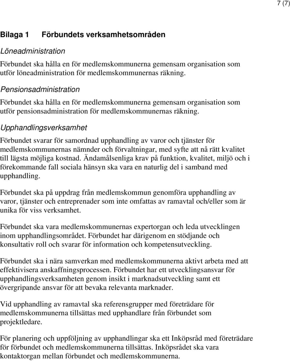 Upphandlingsverksamhet Förbundet svarar för samordnad upphandling av varor och tjänster för medlemskommunernas nämnder och förvaltningar, med syfte att nå rätt kvalitet till lägsta möjliga kostnad.