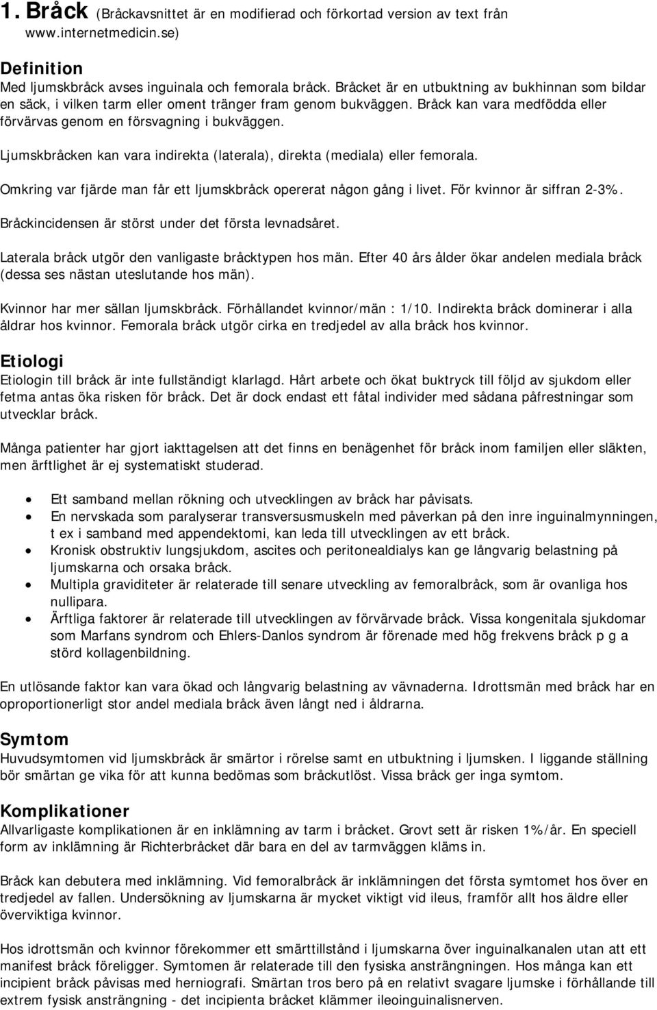 Ljumskbråcken kan vara indirekta (laterala), direkta (mediala) eller femorala. Omkring var fjärde man får ett ljumskbråck opererat någon gång i livet. För kvinnor är siffran 2-3%.